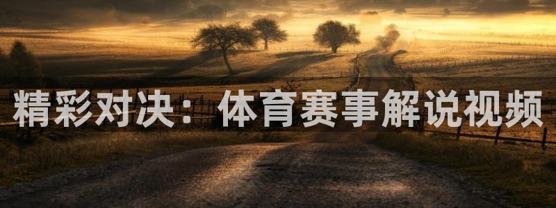 360体育足球直播吧：精彩对决：体育赛事解说视频